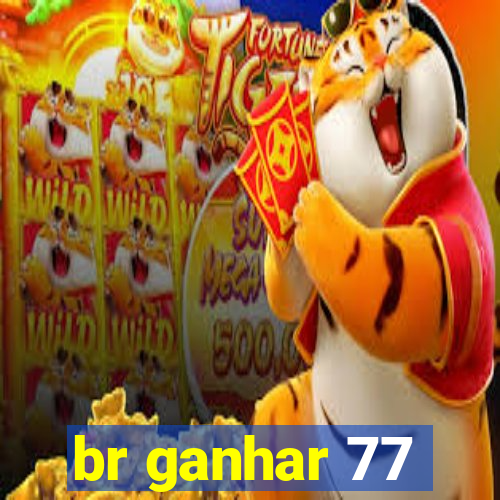 br ganhar 77